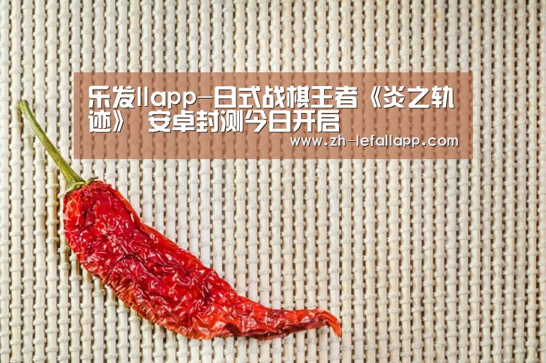乐发llapp-日式战棋王者《炎之轨迹》 安卓封测今日开启(图3) 乐发llapp