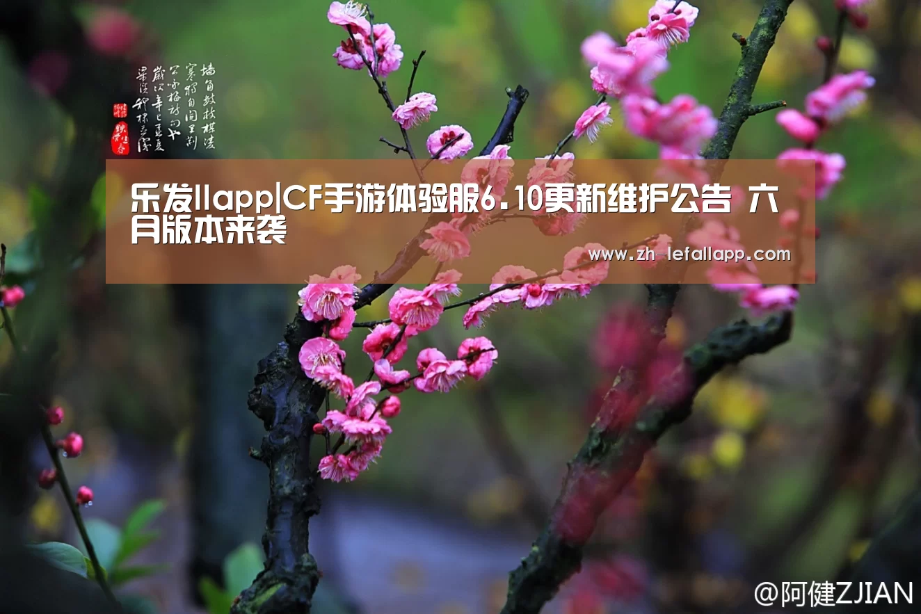 乐发llapp|CF手游体验服6.10更新维护公告 六月版本来袭(图2) 乐发llapp