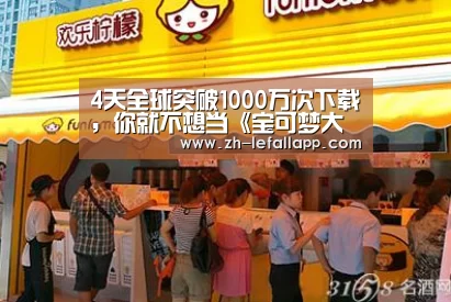 4天全球突破1000万次下载,你就不想当《宝可梦大师》吗?“乐发llapp”(图1) 乐发llapp